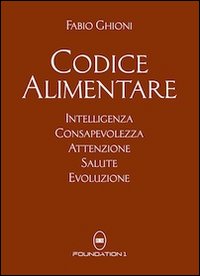 Codice alimentare. Intelligenza, consapevolezza, attenzione, salute