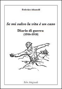 Se mi salvo la vita è un caso. Diario di guerra (1916-1918)