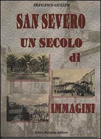 San Severo un secolo di immagini. Ediz. illustrata