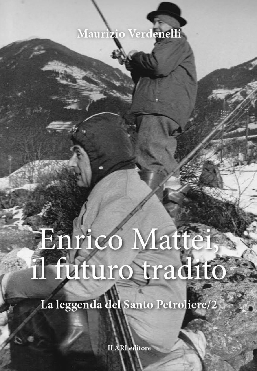 Enrico Mattei, il futuro tradito. La leggenda del santo petroliere. Vol. 2