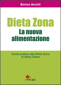 Dieta Zona. La nuova alimentazione. Guida pratica alla dieta Zona di Barry Sears