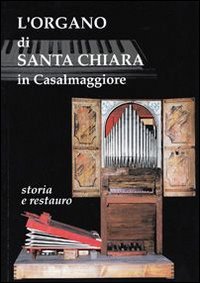 L'organo di Santa Chiara in Casalmaggiore. Storia e restauro. Organo Falletti 1620