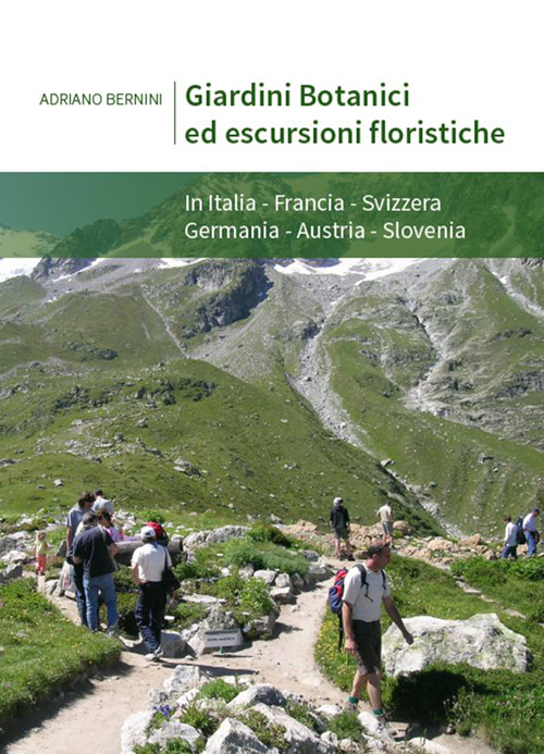 Giardini botanici ed escursioni floristiche. In Italia, Francia, Svizzera, Germania, Austria, Slovenia. Ediz. italiana, inglese e francese