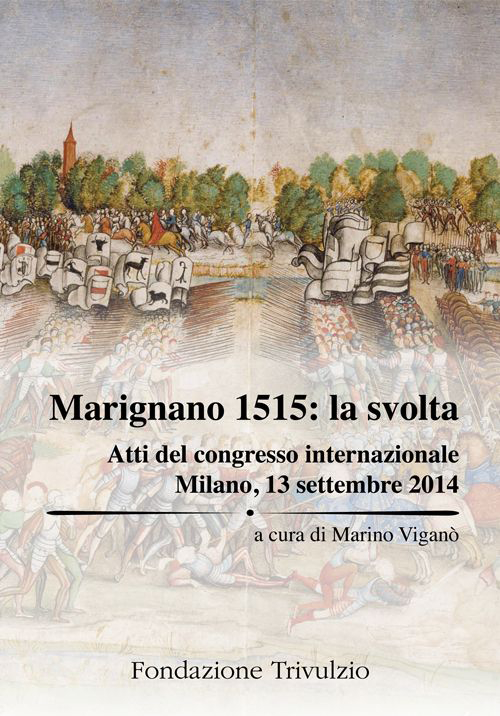 Marignano 1515. La svolta. Atti del Congresso internazionale (Milano, 13 settembre 2014). Ediz. multilingue