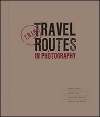 Trip. Travel routes in photography. Ediz. illustrata