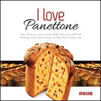 I love panettone. Storia, lavorazione, curiosità e ricette del dolce italiano tipico delle feste. Ediz. italiana e inglese