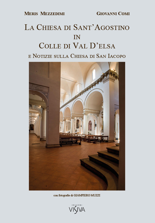 La chiesa di Sant'Agostino in Colle di Val D'elsa e notizie sulla chiesa di San Iacopo. Ediz. illustrata