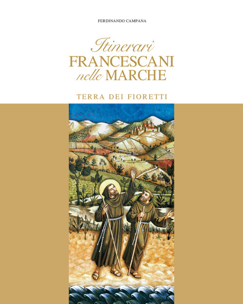 Itinerari francescani nelle Marche. Terra dei fioretti