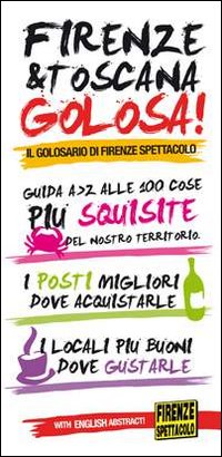 Firenze & Toscana golosa. Guida dalla A alla Z alle 100 cose più squisite del nostro territorio. Ediz. italiana e inglese