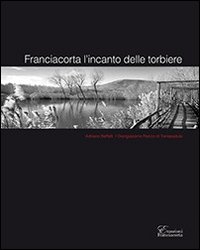 Franciacorta l'incanto delle torbiere. Ediz. multilingue