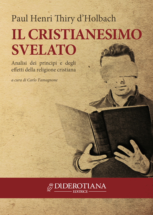 Il cristianesimo svelato. Analisi dei principi e degli effetti della religione cristiana