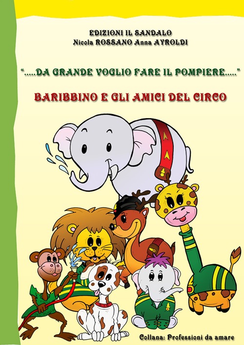 Da grande voglio fare il pompiere. Baribbino e gli amici del circo. Ediz. illustrata