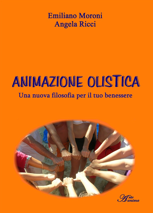 Animazione olistica. Una nuova filosofia per il tuo benessere