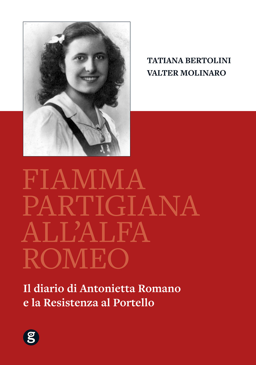 Fiamma partigiana all'Alfa Romeo. Il diario di Antonietta Romano e la Resistenza al Portello