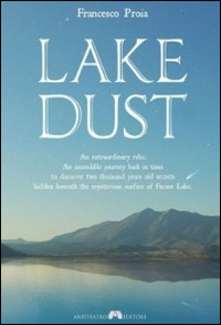 Lake dust. An extraordinary relic. An incredibile journey back in time to discover two thousand years old secrets hidden beneath the mysterious surface of Fucine lak