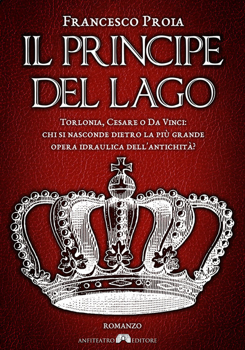 Il principe del lago. Torlonia, Cesare o da Vinci: chi si nasconde dietro la più grande opera idraulica dell'antichità?