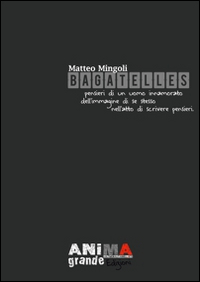 Bagatelles. Pensieri di un uomo innamorato dell'immagine di se stesso nell'atto di scrivere pensieri