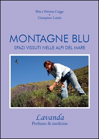 Montagne blu. Spazi vissuti nelle Alpi del mare lavanda profumo & medicina