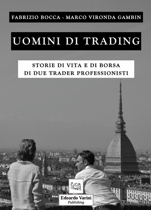 Uomini di trading. Storie di vita e di borsa di due trader professionisti