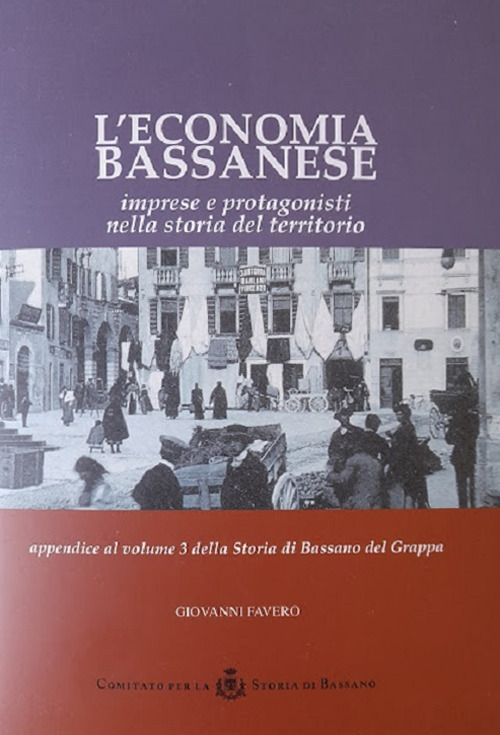 L'economia bassanese. Imprese e protagonisti nella storia del territorio