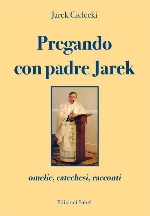 Pregando con padre Jarek. Omelie, catechesi, racconti