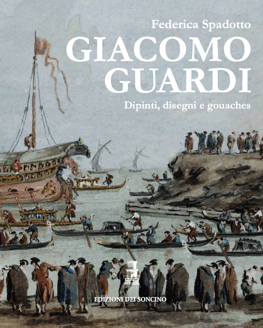 Giacomo Guardi. Dipinti, disegni e gouaches. Ediz. italiana e inglese