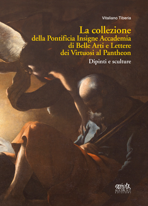 La collezione della Pontificia Insigne Accademia di Belle Arti e Lettere dei virtuosi al Pantheon. Dipinti e sculture. Ediz. illustrata