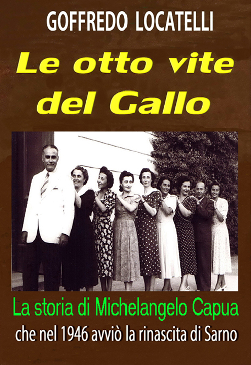 Le otto vite del Gallo. La storia di Michelangelo Capua che nel 1946 avviò la rinascita di Sarno