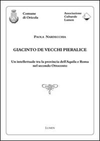 Giacinto De Vecchi Pieralice. Un intellettuale tra la provincia dell'Aquila e Roma nel secondo Ottocento