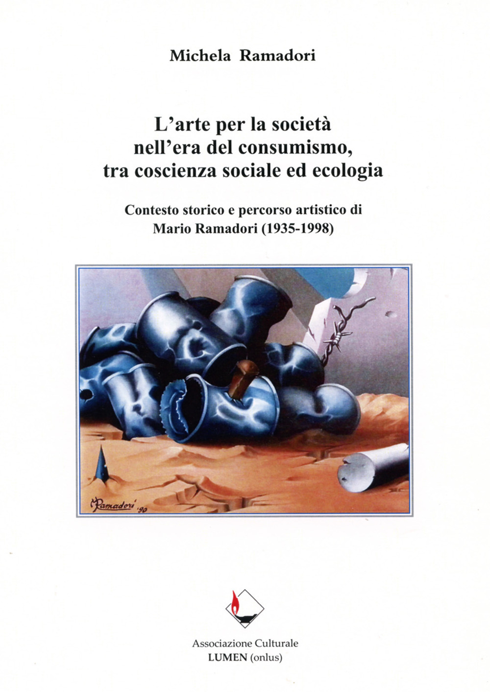 L'arte per la società nell'era del consumismo, tra coscienza sociale ed ecologia. Contesto storico e percorso artistico di Mario Ramadori (1935-1998)