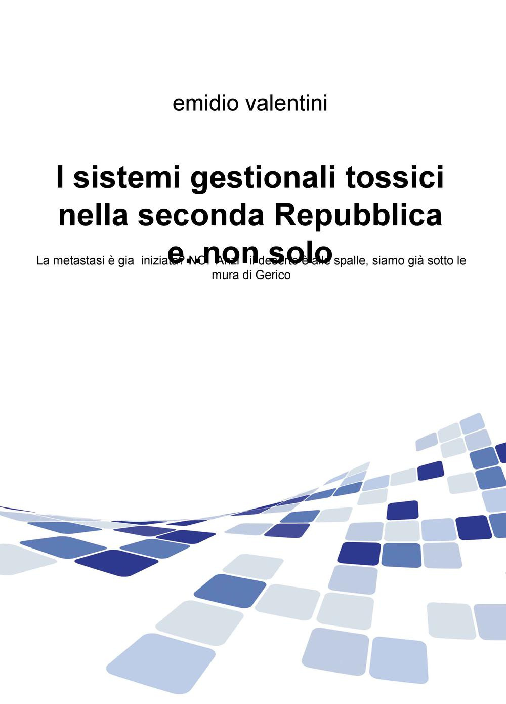 I sistemi gestionali tossici nella seconda Repubblica e... non solo. La metastasi è gia iniziata? No. Anzi il deserto è alle spalle, siamo già sotto le mura di Gerico