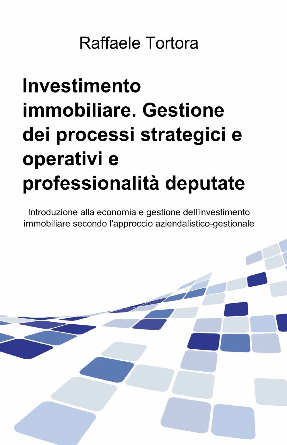 Investimento immobiliare. Gestione dei processi strategici e operativi e professionalità deputate