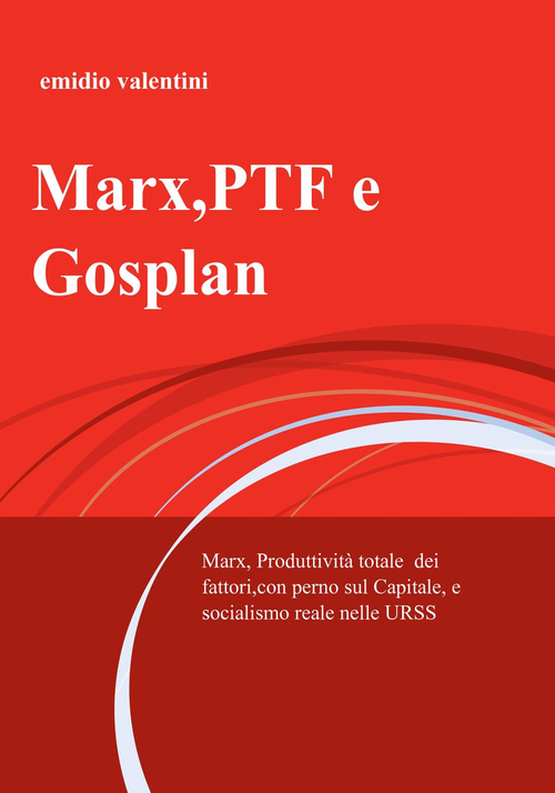 Marx, PTF e Gosplan. Marx, produttività totale dei fattori, con perno sul Capitale, e socialismo reale nelle URSS