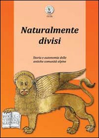 Naturalmente divisi. Storia e autonomia delle antiche comunità alpine