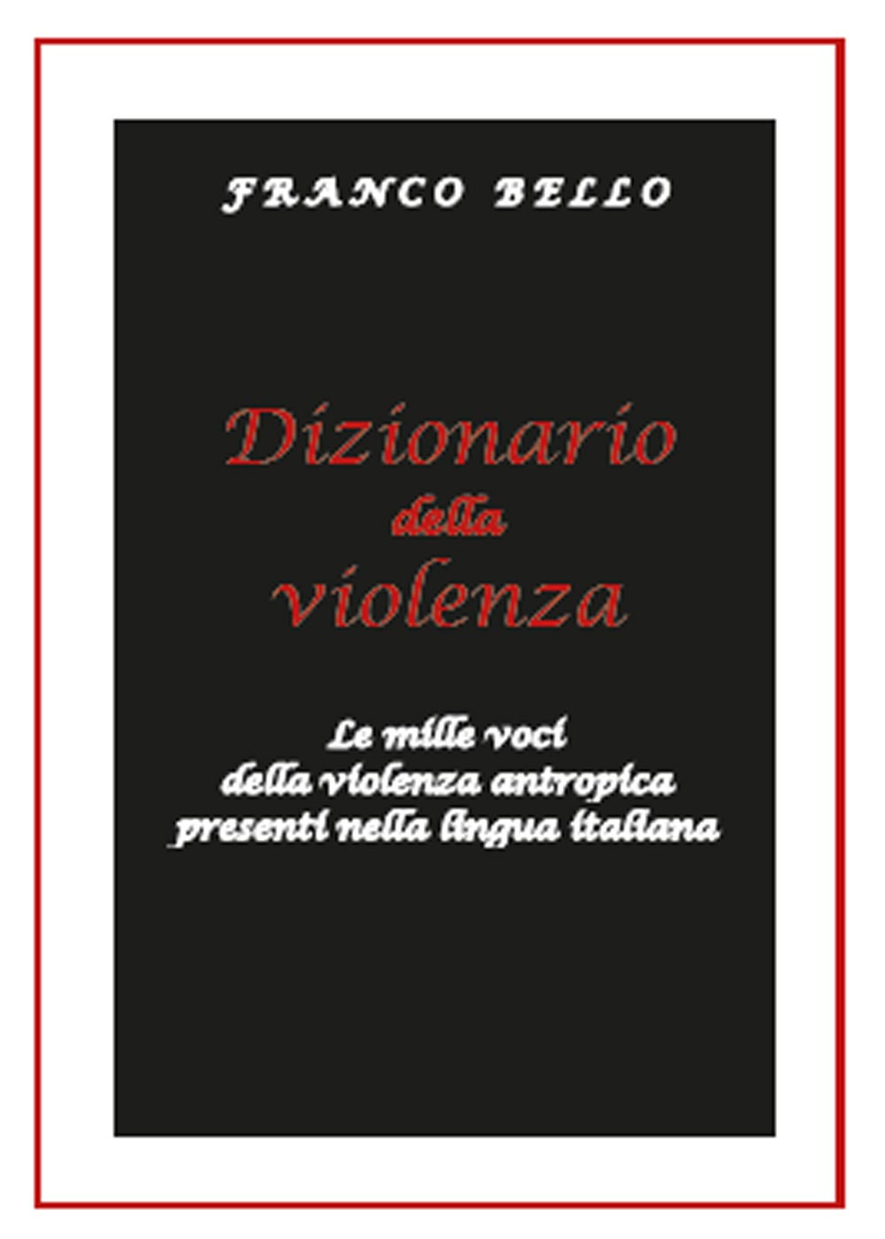 Dizionario della violenza. Le mille voci della violenza antropica presenti nella lingua italiana