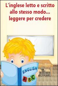 L'inglese letto e scritto allo stesso modo... leggere per credere. Eserciziario per alunni in difficoltà