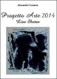 Progetto arte 2014. Liao Shutao. Ediz. illustrata