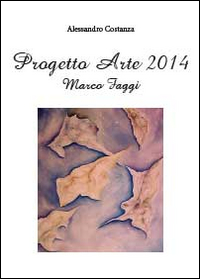 Progetto arte 2014. Marco Faggi. Ediz. illustrata