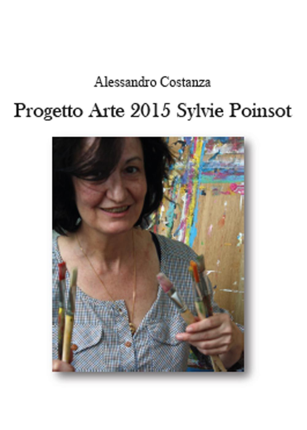 Progetto Arte 2015. Sylvie Poinsot. Ediz. illustrata