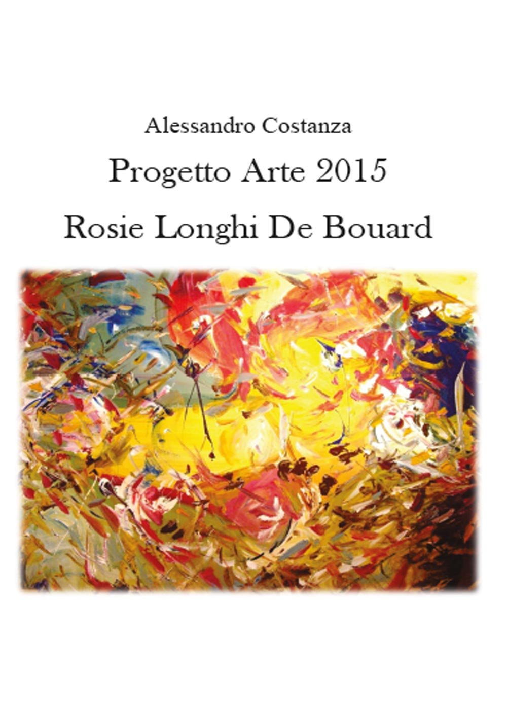 Progetto Arte 2015. Rosie Longhi-De Boüard. Ediz. illustrata