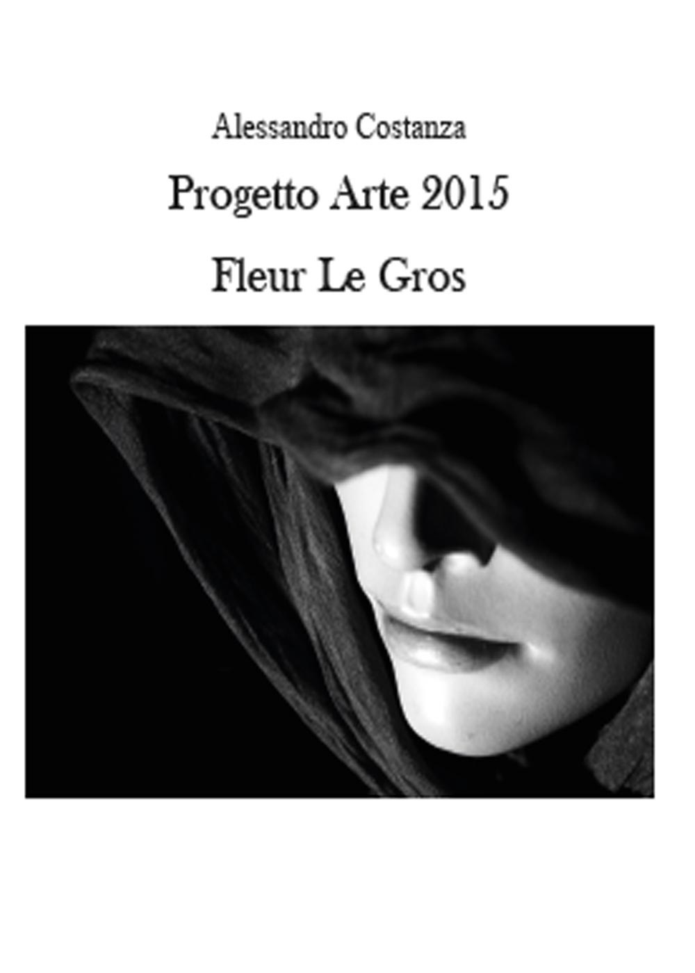 Progetto Arte 2015. Fleur Le Gros. Ediz. illustrata