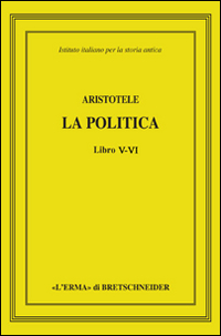 Aristotele. La politica. Libri V-VI