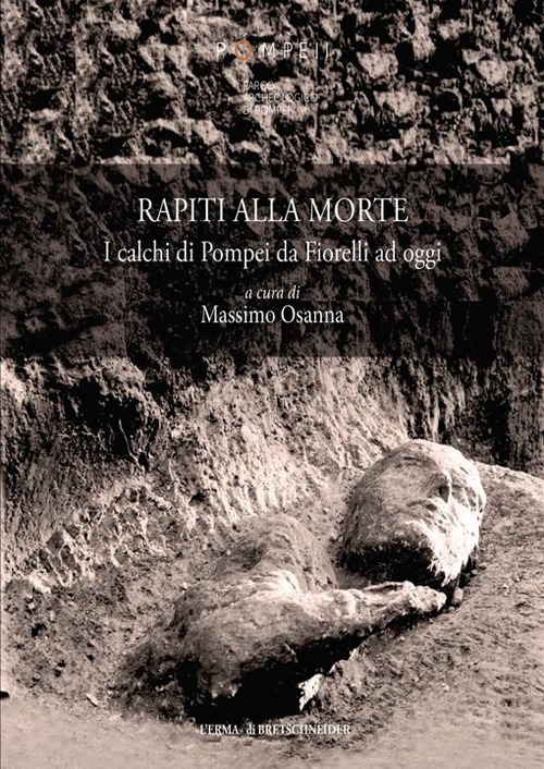 Rapiti alla morte. I calchi di Pompei da Fiorelli ad oggi