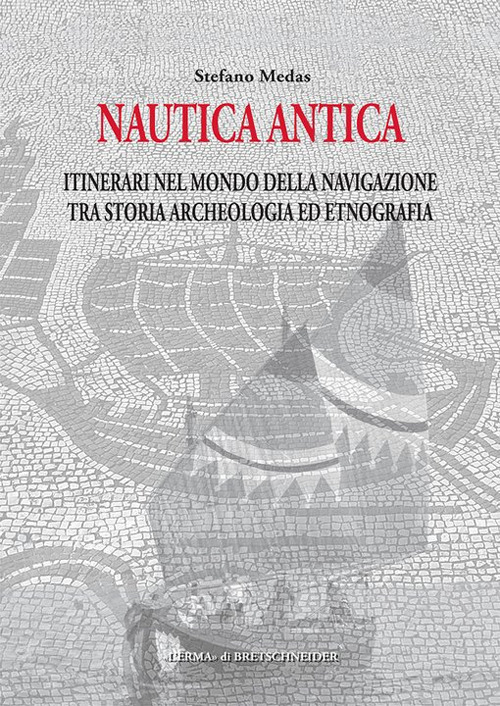 Nautica antica. Itinerari nel mondo della navigazione tra storia archeologia ed etnografia