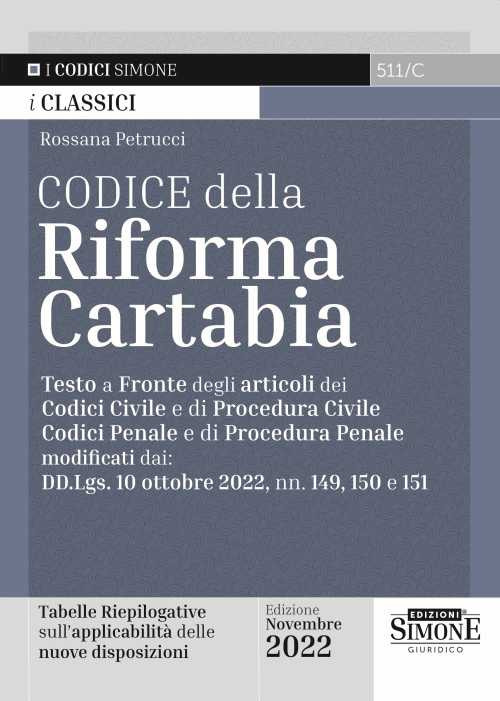 Codice della Riforma Cartabia. Testo a fronte degli articoli dei Codice Civile e di Procedura Civile, Codice Penale e di Procedura Penale modificati dai: DD.Lgs. 10 ottobre 2022, nn. 149, 150 e 151