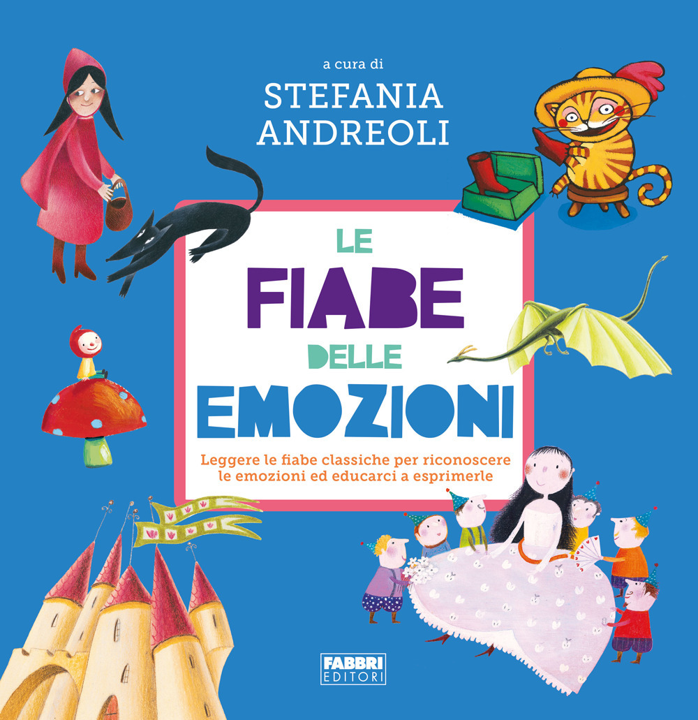 Le fiabe delle emozioni. Leggere le fiabe classiche per riconoscere le emozioni ed educarci a esprimerle. Ediz. a colori