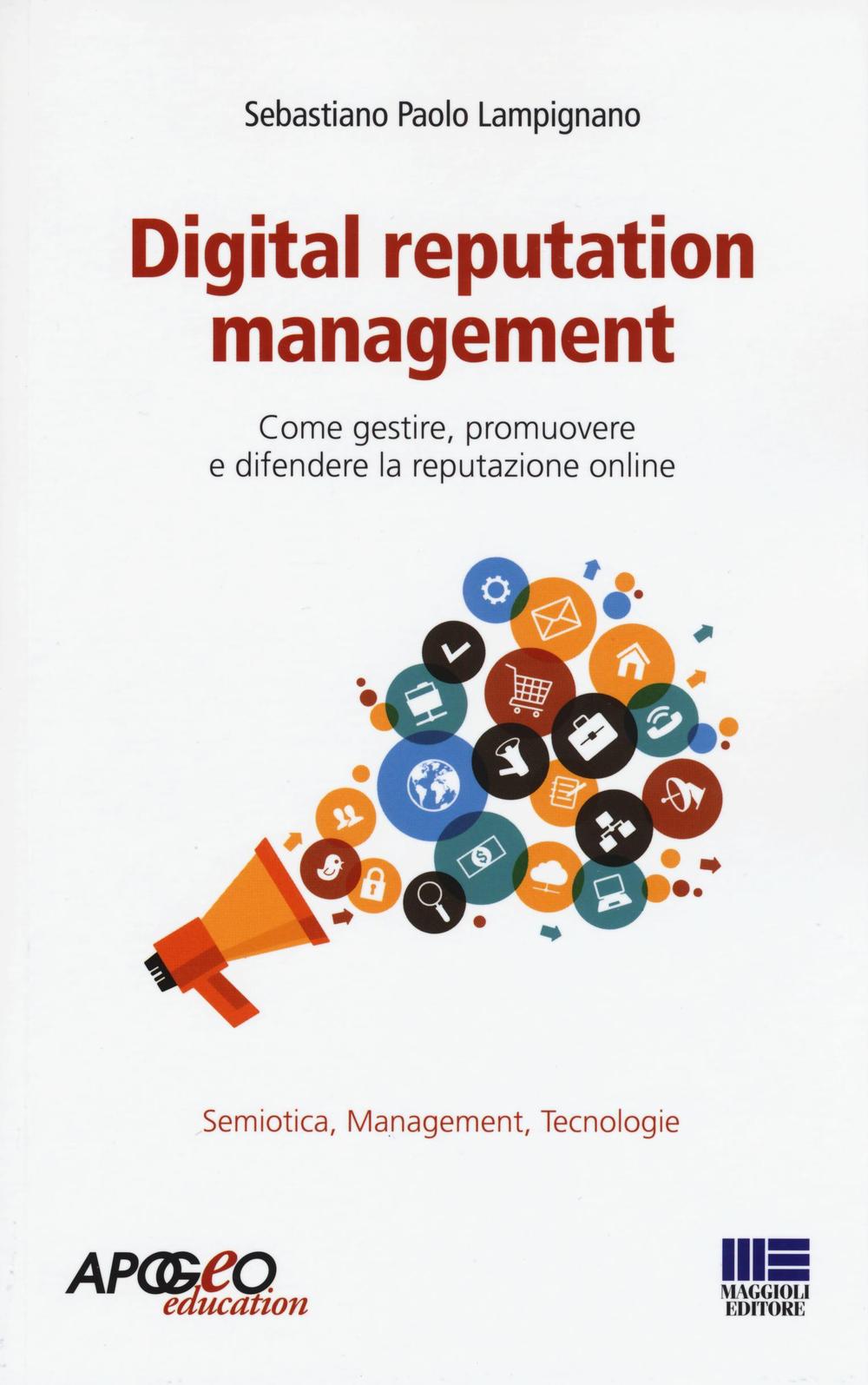 Digital reputation management. Come gestire, promuovere e difendere la propria reputazione online