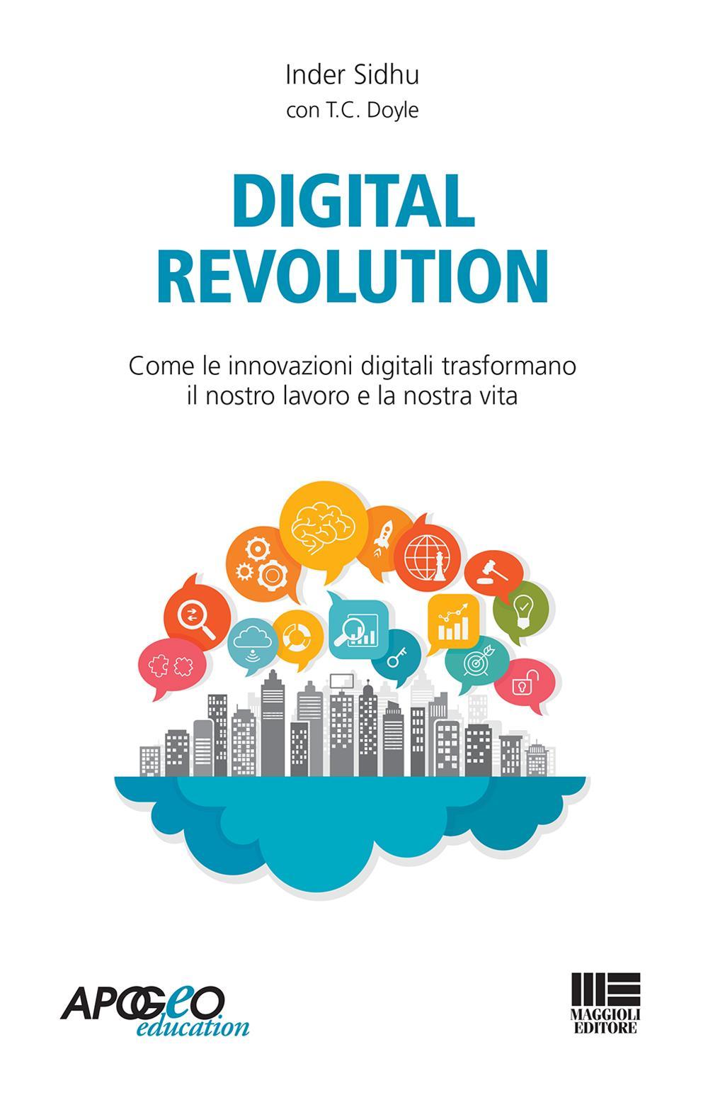 Digital revolution. Come le innovazioni digitali trasformeranno il nostro lavoro e la nostra vita