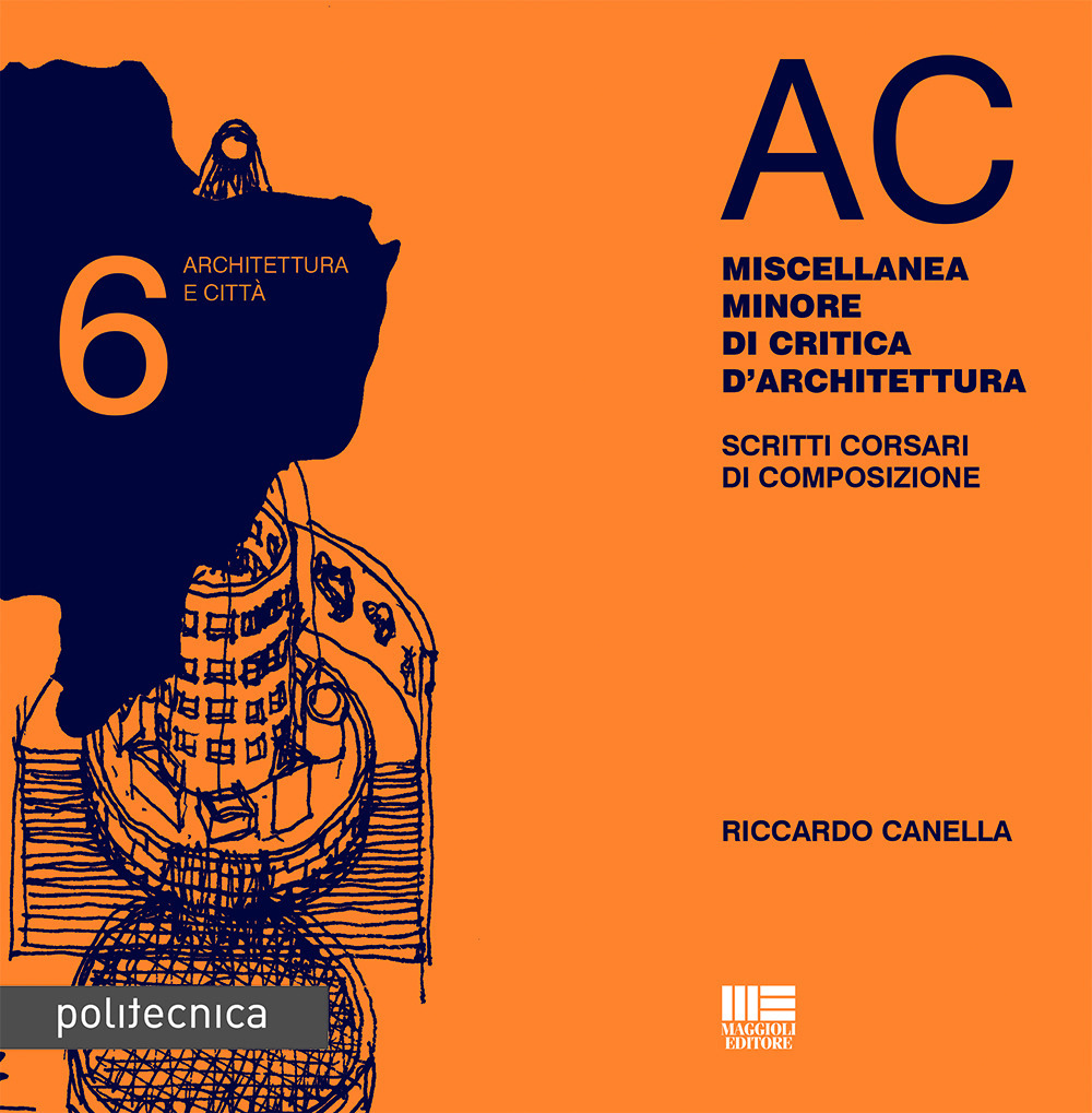 AC. Architettura e città. Vol. 6: Miscellanea minore di critica d'architettura. Scritti corsari di composizione