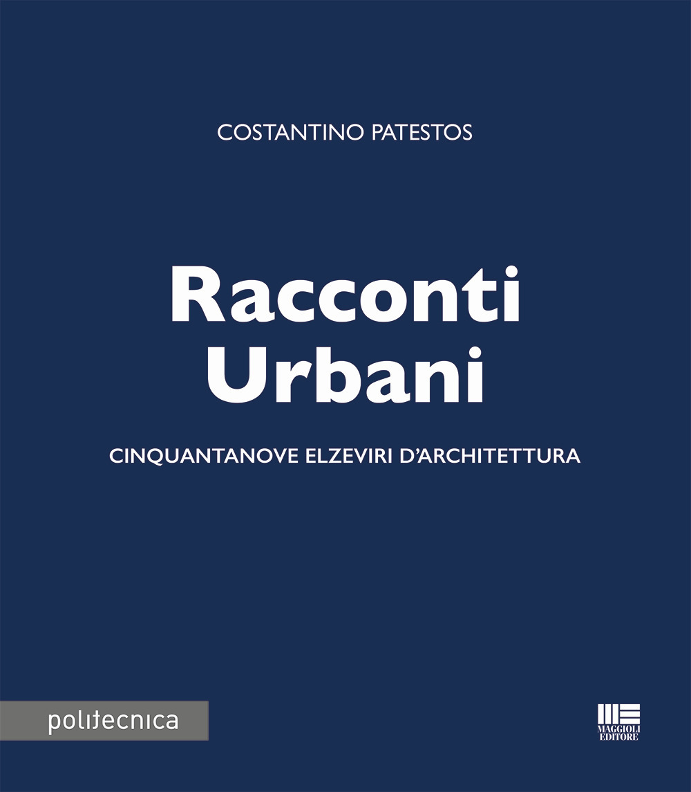 Racconti urbani. Cinquantanove elzeviri d'architettura